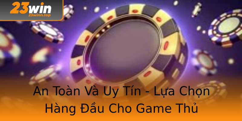 An Toàn Và Uy Tín - Lựa Chọn Hàng Đầu Cho Game Thủ An Toàn Và Uy Tín - Lựa Chọn Hàng Đầu Cho Game Thủ