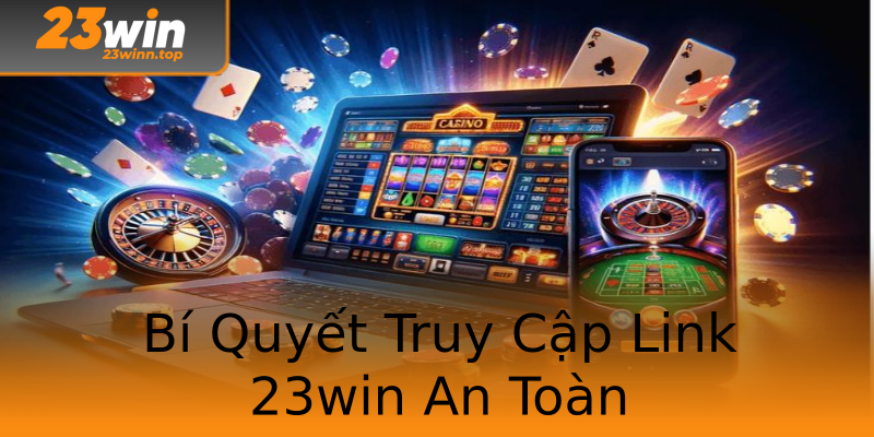 Bí Quyết Truy Cập Link 23win An Toàn Bí Quyết Truy Cập Link 23win An Toàn