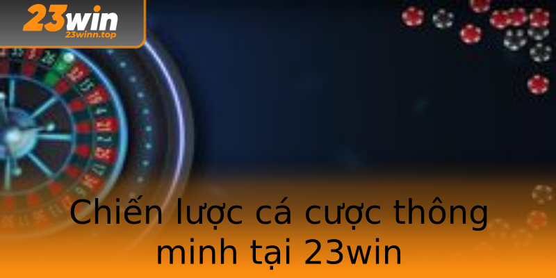 Chiến lược cá cược thông minh tại 23win Chiến lược cá cược thông minh tại 23win