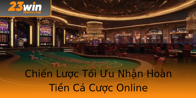 Chiến Lược Tối Ưu Nhận Hoàn Tiền Cá Cược Online Chiến Lược Tối Ưu Nhận Hoàn Tiền Cá Cược Online