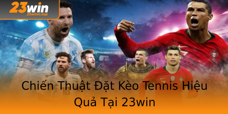 Chiến Thuật Đặt Kèo Tennis Hiệu Quả Tại 23win Chiến Thuật Đặt Kèo Tennis Hiệu Quả Tại 23win