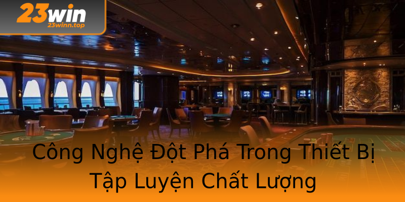 Công Nghệ Đột Phá Trong Thiết Bị Tập Luyện Chất Lượng Công Nghệ Đột Phá Trong Thiết Bị Tập Luyện Chất Lượng