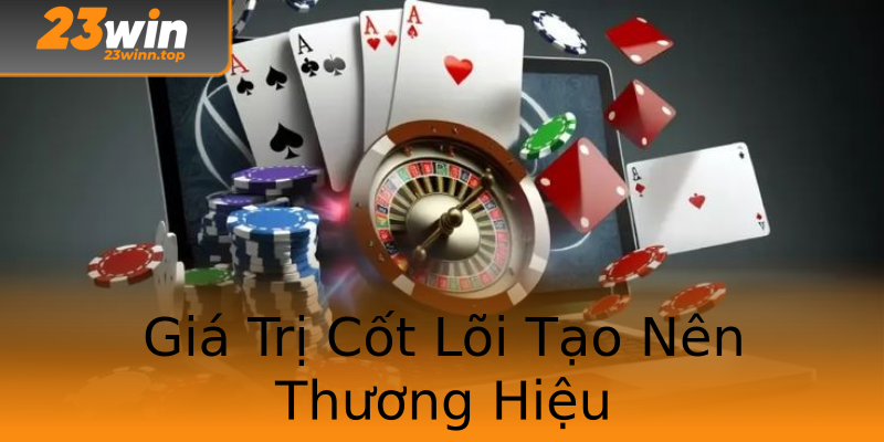 Giá Trị Cốt Lõi Tạo Nên Thương Hiệu Giá Trị Cốt Lõi Tạo Nên Thương Hiệu