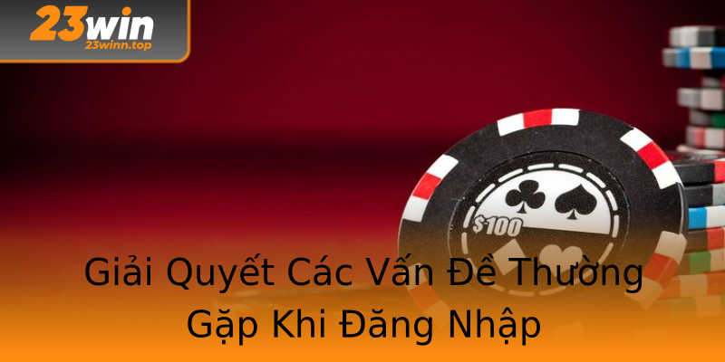 Giải Quyết Các Vấn Đề Thường Gặp Khi Đăng Nhập Giải Quyết Các Vấn Đề Thường Gặp Khi Đăng Nhập