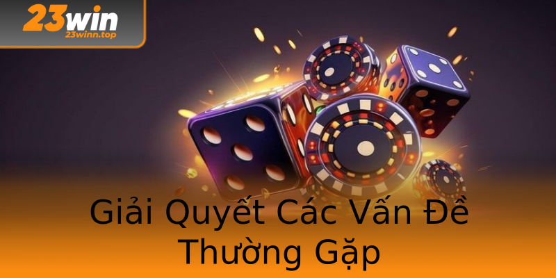 Giải Quyết Các Vấn Đề Thường Gặp Giải Quyết Các Vấn Đề Thường Gặp