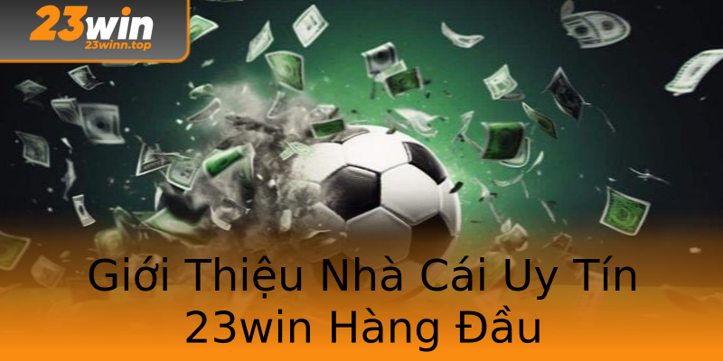 Giới Thiệu Nhà Cái Uy Tín 23win Hàng Đầu Giới Thiệu Nhà Cái Uy Tín 23win Hàng Đầu
