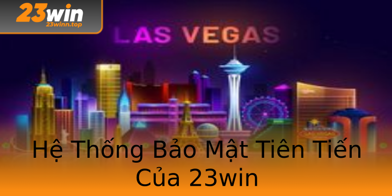Hệ Thống Bảo Mật Tiên Tiến Của 23win Hệ Thống Bảo Mật Tiên Tiến Của 23win