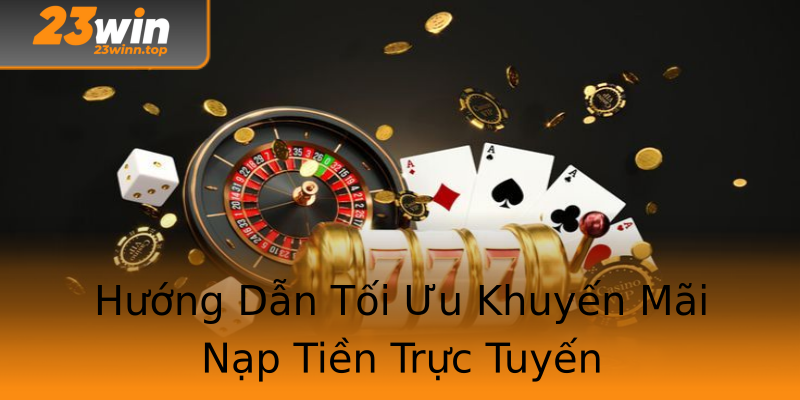 Hướng Dẫn Tối Ưu Khuyến Mãi Nạp Tiền Trực Tuyến Hướng Dẫn Tối Ưu Khuyến Mãi Nạp Tiền Trực Tuyến