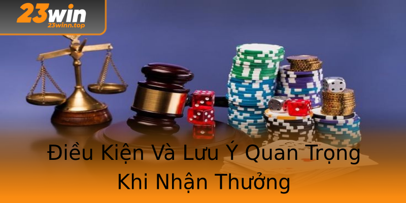 Điều Kiện Và Lưu Ý Quan Trọng Khi Nhận Thưởng Điều Kiện Và Lưu Ý Quan Trọng Khi Nhận Thưởng