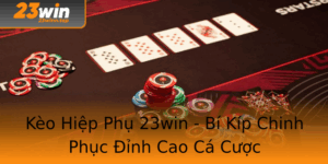Keo Hiep Phu 23Win Bi Kip Chinh Phuc Inh Cao Ca Cuoc 1
