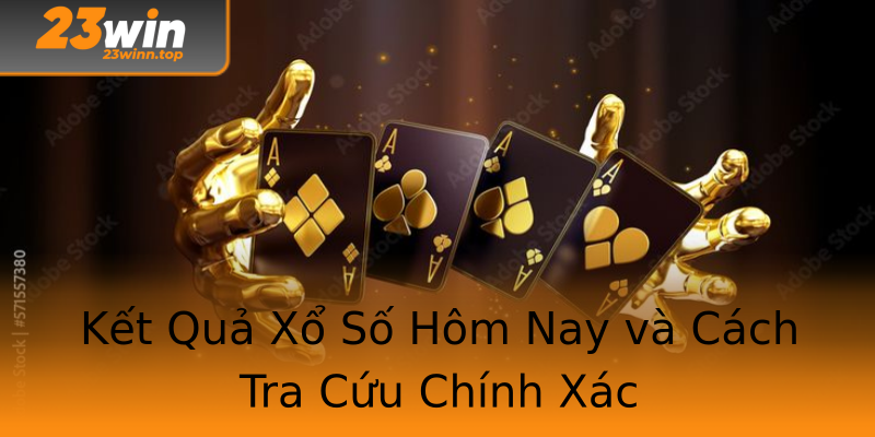 Kết Quả Xổ Số Hôm Nay và Cách Tra Cứu Chính Xác Kết Quả Xổ Số Hôm Nay và Cách Tra Cứu Chính Xác