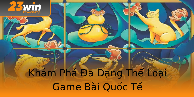 Khám Phá Đa Dạng Thể Loại Game Bài Quốc Tế Khám Phá Đa Dạng Thể Loại Game Bài Quốc Tế