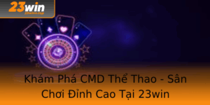 Kham Pha Cmd The Thao San Choi Inh Cao Tai 23Win 1