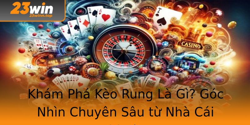 Khám Phá Kèo Rung Là Gì? Góc Nhìn Chuyên Sâu từ Nhà Cái 23win Khám Phá Kèo Rung Là Gì? Góc Nhìn Chuyên Sâu từ Nhà Cái 23win