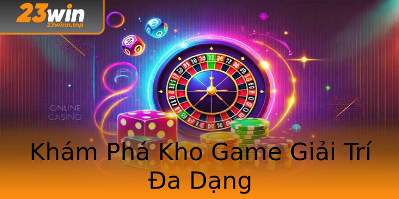 Khám Phá Kho Game Giải Trí Đa Dạng Khám Phá Kho Game Giải Trí Đa Dạng
