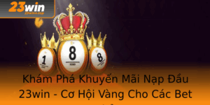 Kham Pha Khuyen Mai Nap Au 23Win Co Hoi Vang Cho Cac Bet Thu