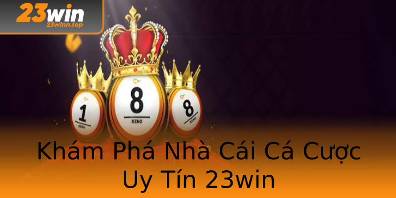 Khám Phá Nhà Cái Cá Cược Uy Tín 23win Khám Phá Nhà Cái Cá Cược Uy Tín 23win