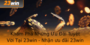 Kham Pha Nhung Uu Ai Tuyet Voi Tai 23Win Nhan Uu Ai 23Win Ngay Hom Nay 3