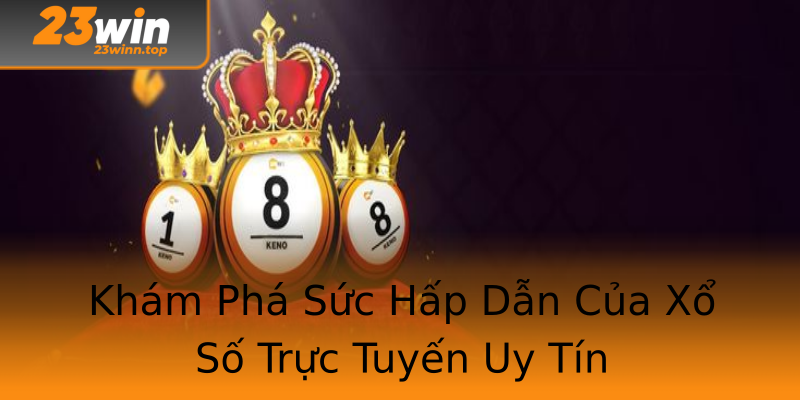 Khám Phá Sức Hấp Dẫn Của Xổ Số Trực Tuyến Uy Tín Khám Phá Sức Hấp Dẫn Của Xổ Số Trực Tuyến Uy Tín