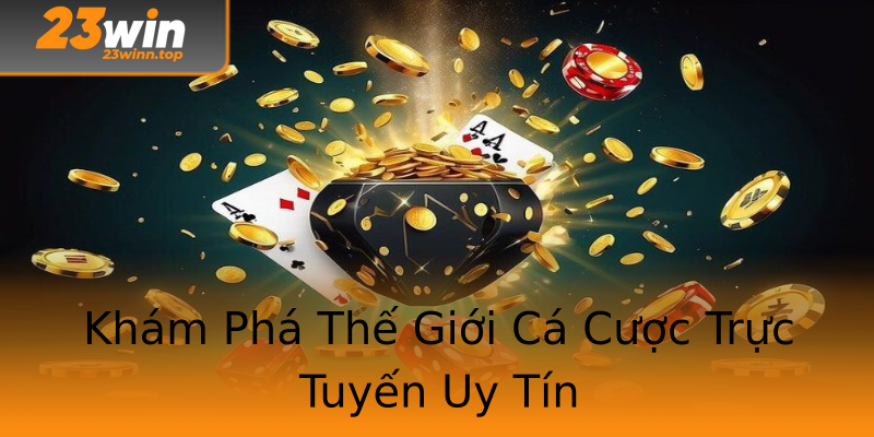 Khám Phá Thế Giới Cá Cược Trực Tuyến Uy Tín Khám Phá Thế Giới Cá Cược Trực Tuyến Uy Tín