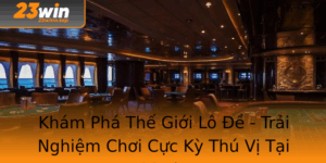 Kham Pha The Gioi Lo E Trai Nghiem Choi Cuc Ky Thu Vi Tai 23Win 1