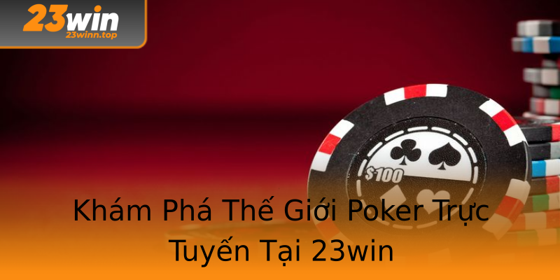 Khám Phá Thế Giới Poker Trực Tuyến Tại 23win Khám Phá Thế Giới Poker Trực Tuyến Tại 23win