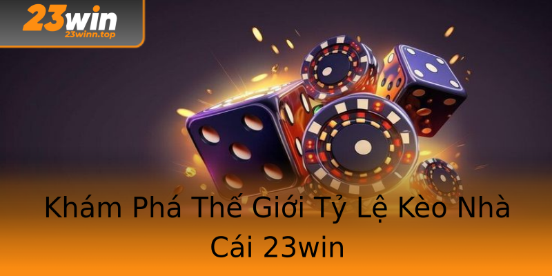 Khám Phá Thế Giới Tỷ Lệ Kèo Nhà Cái 23win Khám Phá Thế Giới Tỷ Lệ Kèo Nhà Cái 23win