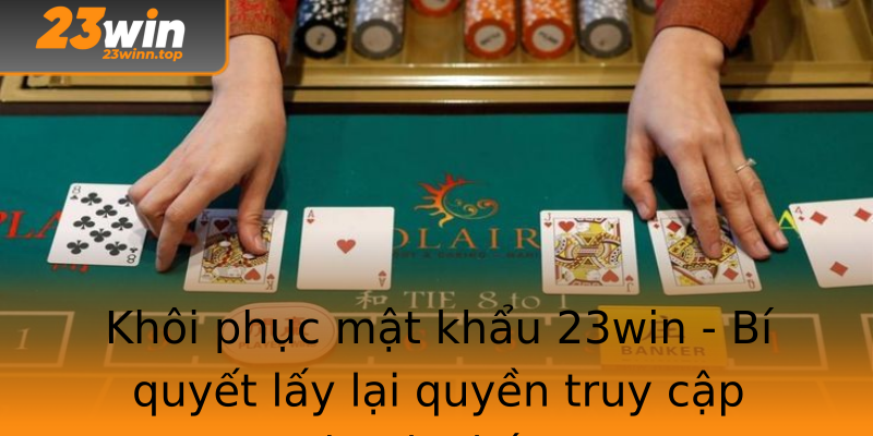 Khôi phục mật khẩu 23win - Bí quyết lấy lại quyền truy cập nhanh chóng Khôi phục mật khẩu 23win - Bí quyết lấy lại quyền truy cập nhanh chóng