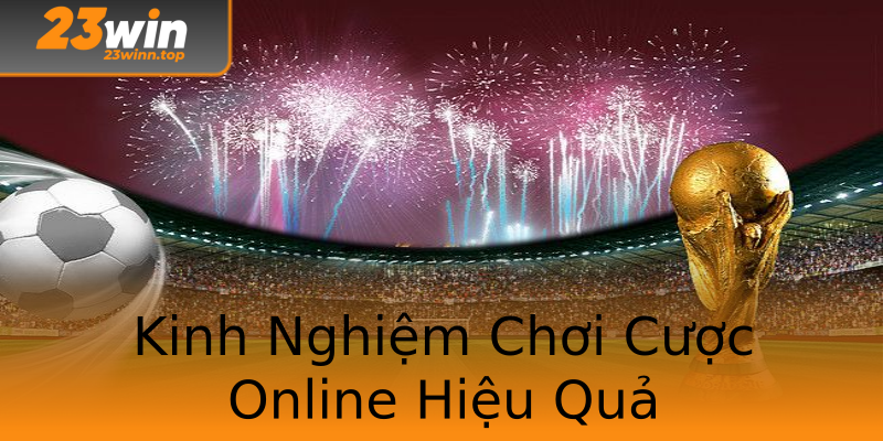 Kinh Nghiệm Chơi Cược Online Hiệu Quả Kinh Nghiệm Chơi Cược Online Hiệu Quả