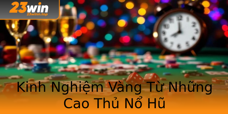 Kinh Nghiệm Vàng Từ Những Cao Thủ Nổ Hũ Kinh Nghiệm Vàng Từ Những Cao Thủ Nổ Hũ