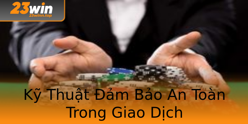 Kỹ Thuật Đảm Bảo An Toàn Trong Giao Dịch Kỹ Thuật Đảm Bảo An Toàn Trong Giao Dịch