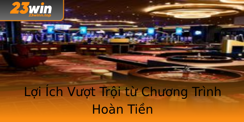 Lợi Ích Vượt Trội từ Chương Trình Hoàn Tiền Lợi Ích Vượt Trội từ Chương Trình Hoàn Tiền