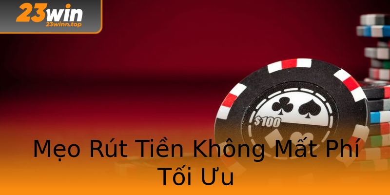 Mẹo Rút Tiền Không Mất Phí Tối Ưu Mẹo Rút Tiền Không Mất Phí Tối Ưu