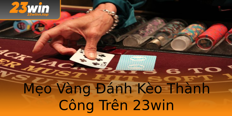 Mẹo Vàng Đánh Kèo Thành Công Trên 23win Mẹo Vàng Đánh Kèo Thành Công Trên 23win