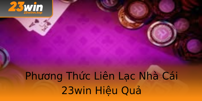 Phương Thức Liên Lạc Nhà Cái 23win Hiệu Quả Phương Thức Liên Lạc Nhà Cái 23win Hiệu Quả