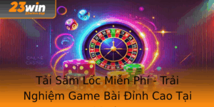 Tai Sam Loc Mien Phi Trai Nghiem Game Bai Inh Cao Tai 23Win 1
