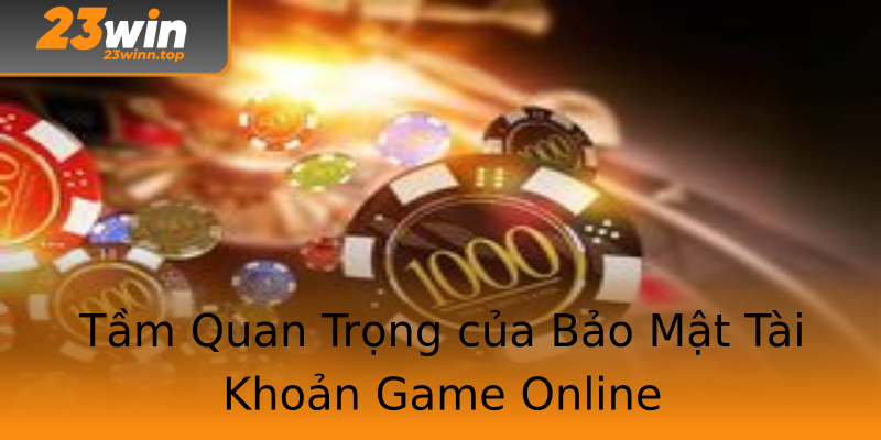 Tầm Quan Trọng của Bảo Mật Tài Khoản Game Online Tầm Quan Trọng của Bảo Mật Tài Khoản Game Online