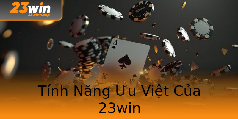 Tính Năng Ưu Việt Của 23win Tính Năng Ưu Việt Của 23win