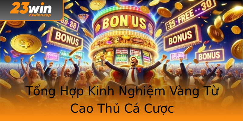 Tổng Hợp Kinh Nghiệm Vàng Từ Cao Thủ Cá Cược Tổng Hợp Kinh Nghiệm Vàng Từ Cao Thủ Cá Cược
