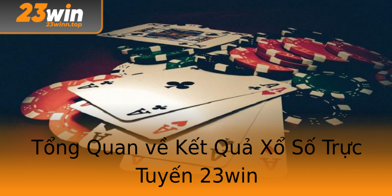 Tổng Quan về Kết Quả Xổ Số Trực Tuyến 23win Tổng Quan về Kết Quả Xổ Số Trực Tuyến 23win
