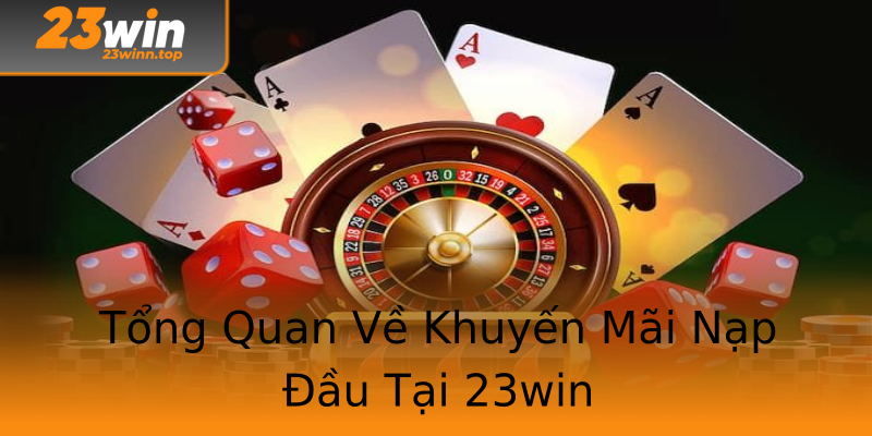 Tổng Quan Về Khuyến Mãi Nạp Đầu Tại 23win Tổng Quan Về Khuyến Mãi Nạp Đầu Tại 23win