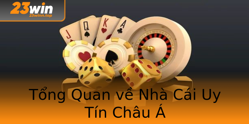 Tổng Quan về Nhà Cái Uy Tín Châu Á Tổng Quan về Nhà Cái Uy Tín Châu Á