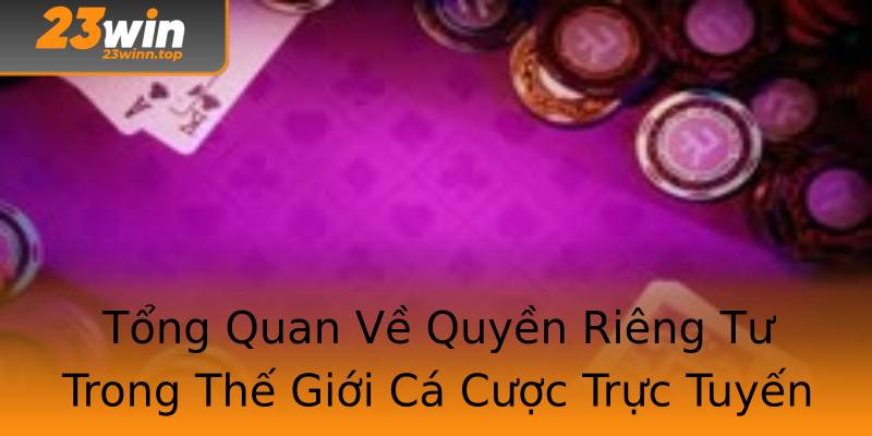 Tổng Quan Về Quyền Riêng Tư Trong Thế Giới Cá Cược Trực Tuyến Tổng Quan Về Quyền Riêng Tư Trong Thế Giới Cá Cược Trực Tuyến