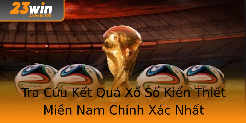 Tra Cứu Kết Quả Xổ Số Kiến Thiết Miền Nam Chính Xác Nhất Tra Cứu Kết Quả Xổ Số Kiến Thiết Miền Nam Chính Xác Nhất