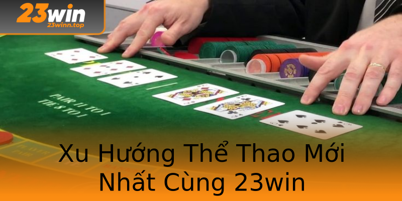 Xu Hướng Thể Thao Mới Nhất Cùng 23win Xu Hướng Thể Thao Mới Nhất Cùng 23win